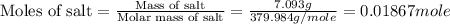 \text{Moles of salt}=\frac{\text{Mass of salt}}{\text{Molar mass of salt}}=\frac{7.093g}{379.984g/mole}=0.01867mole