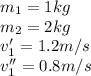 m_1=1kg\\m_2 = 2kg\\v_1' = 1.2m/s\\v_1''= 0.8m/s