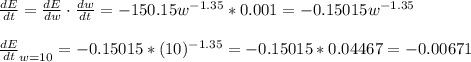 \frac{dE}{dt}=\frac{dE}{dw}\cdot \frac{dw}{dt}=-150.15w^{-1.35}*0.001=-0.15015w^{-1.35}\\\\\frac{dE}{dt}_{w=10}=-0.15015*(10)^{-1.35}= -0.15015*0.04467 =-0.00671
