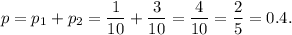 p=p_1+p_2=\dfrac{1}{10}+\dfrac{3}{10}=\dfrac{4}{10}=\dfrac{2}{5}=0.4.