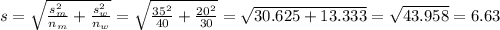 s=\sqrt{\frac{s_m^2}{n_m} +\frac{s_w^2}{n_w} } =\sqrt{\frac{35^2}{40} +\frac{20^2}{30} } =\sqrt{30.625+13.333} =\sqrt{43.958} =6.63