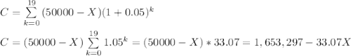 C=\sum\limits^{19}_{k=0} {(50000-X)(1+0.05)^k} \\\\C=(50000-X)\sum\limits^{19}_{k=0} 1.05^k=(50000-X)*33.07=1,653,297-33.07X\\