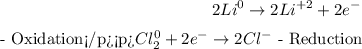 $2Li^{0} \to 2Li^{+2}+2e^{-}$ - Oxidation$Cl_{2}^{0}+2e^{-} \to 2Cl^{-}$  - Reduction