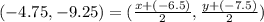 (-4.75,-9.25)=(\frac{x+(-6.5)}{2},\frac{y+(-7.5)}{2})