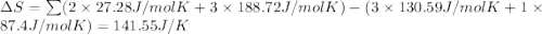 \Delta S=\sum(2\times 27.28J/molK+3\times 188.72J/molK)-(3\times 130.59J/molK+1\times 87.4J/molK)=141.55J/K