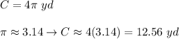 C=4\pi\ yd\\\\\pi\approx3.14\to C\approx4(3.14)=12.56\ yd