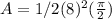 A=1/2(8)^2( \frac{ \pi}{2} )