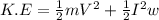 K.E = \frac{1}{2}mV^{2}+\frac{1}{2}I^{2} w