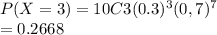 P(X=3)=10C3(0.3)^3(0,7)^7\\=0.2668
