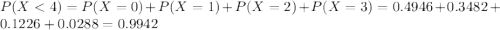 P(X < 4) = P(X = 0) + P(X = 1) + P(X = 2) + P(X = 3) = 0.4946 + 0.3482 + 0.1226 + 0.0288 = 0.9942
