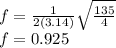 f =\frac{1}{2(3.14) }\sqrt{\frac{135}{4}}\\f = 0.925