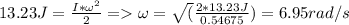 13.23J = \frac{I*\omega^2}{2}  = \omega = \sqrt(\frac{2*13.23J}{0.54675} ) = 6.95 rad/s