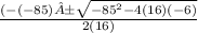 \frac{(-(-85)±\sqrt{ -85^2-4(16)(-6)}}{2(16)}