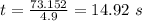 t=\frac{73.152}{4.9}= 14.92\ s