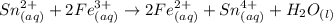 Sn^{2+}_{(aq)}+2Fe^{3+}_{(aq)}\rightarrow 2Fe^{2+}_{(aq)}+Sn^{4+}_{(aq)} + H_2O_{(l)}