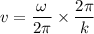 v=\dfrac{\omega}{2\pi}\times \dfrac{2\pi}{k}