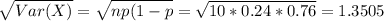 \sqrt{Var(X)} = \sqrt{np(1-p} = \sqrt{10*0.24*0.76} = 1.3505