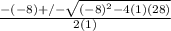 \frac{-(-8)+/- \sqrt{(-8)^{2}-4(1)(28)} }{2(1)}