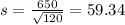 s = \frac{650}{\sqrt{120}} = 59.34