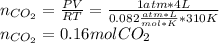 n_{CO_2}=\frac{PV}{RT}=\frac{1atm*4L}{0.082\frac{atm*L}{mol*K}*310K}  \\n_{CO_2}=0.16molCO_2