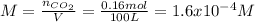 M=\frac{n_{CO_2}}{V} =\frac{0.16mol}{100L}=1.6x10^{-4}M