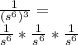 \frac {1} {(s ^ 6) ^ 3} =\\\frac {1} {s ^ 6} * \frac {1} {s ^ 6} * \frac {1} {s ^ 6}