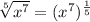 \sqrt[5]{x^7} =(x^7)^{\frac{1}{5 }