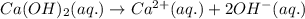 Ca(OH)_2(aq.)\rightarrow Ca^{2+}(aq.)+2OH^-(aq.)