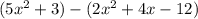 (5x^2 +3) -(2x^2 + 4x -12)