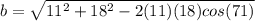 b= \sqrt{11^2+18^2-2(11)(18)cos(71)}