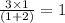 \frac{3 \times 1}{(1 + 2)}  =1