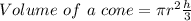 Volume\ of\ a\ cone = \pi r^{2} \frac{h}{3}