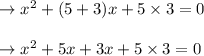 \begin{array}{l}{\rightarrow x^{2}+(5+3) x+5 \times 3=0} \\\\ {\rightarrow x^{2}+5 x+3 x+5 \times 3=0}\end{array}