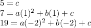 5=c\\7=a(1)^{2} +b(1)+c\\19=a(-2)^{2} +b(-2)+c