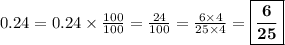 0.24 =0.24 \times \frac{100}{100} =\frac{24}{100}=\frac{6\times 4}{25\times4} =\boxed{\bf{\frac{6}{25}}}