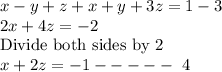 x-y+z+x+y+3z=1-3\\2x+4z=-2\\\textrm{Divide both sides by 2}\\x+2z=-1-----\ 4