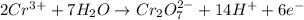 2Cr^{3+}+7H_2O\rightarrow Cr_2O_7^{2-}+14H^++6e^-