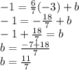 -1 = \frac {6} {7} (- 3) + b\\-1 = - \frac {18} {7} + b\\-1+ \frac {18} {7} = b\\b = \frac {-7 + 18} {7}\\b = \frac {11} {7}