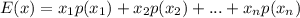 E(x)=x_1p(x_1)+x_2p(x_2)+... + x_np(x_n)
