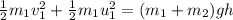 \frac{1}{2}m_1v_1^2+\frac{1}{2}m_1u_1^2=(m_1+m_2)gh