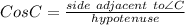 Cos C = \frac{side\ adjacent\ to\angle C}{hypotenuse}
