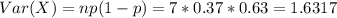 Var(X) = np(1-p) = 7*0.37*0.63 = 1.6317