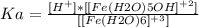 Ka = \frac{[H^+]*[[Fe(H2O)5OH]^{+2}]}{[[Fe(H2O)6]^{+3}]}
