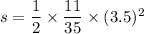 s=\dfrac{1}{2}\times \dfrac{11}{35}\times (3.5)^2