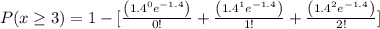 P(x\geq 3)=1-[\frac{\left(1.4^{0}e^{-1.4}\right)}{0!}+\frac{\left(1.4^{1}e^{-1.4}\right)}{1!}+\frac{\left(1.4^{2}e^{-1.4}\right)}{2!}]