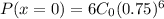 P(x=0)=6C_0(0.75)^6