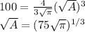 100 = \frac{4}{3 \sqrt{\pi}} (\sqrt{A})^3 \\ \sqrt{A} = (75 \sqrt{\pi})^{1/3}