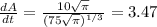 \frac{dA}{dt} = \frac{10 \sqrt{\pi}}{(75 \sqrt{\pi})^{1/3}} = 3.47