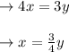 \begin{array}{l}{\rightarrow 4 x=3 y} \\\\ {\rightarrow x=\frac{3}{4} y}\end{array}