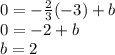 0 = -\frac {2} {3} (- 3) + b\\0 = -2 + b\\b = 2